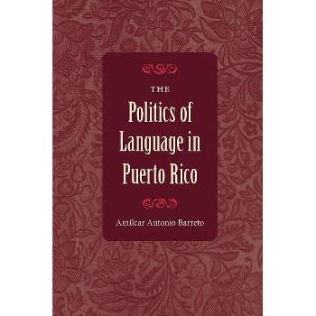 The Politics of Language in Puerto Rico - by  Amílcar Antonio Barreto (Paperback)