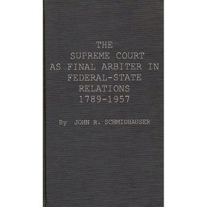 The Supreme Court as Final Arbiter in Federal-State Relations - by  John Richard Schmidhauser & Unknown (Hardcover) - 1 of 1