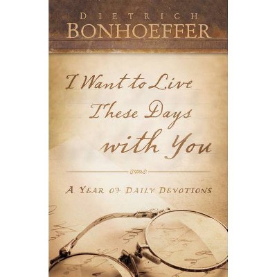 I Want to Live These Days with You - by  Deitrich Bonhoeffer (Paperback)