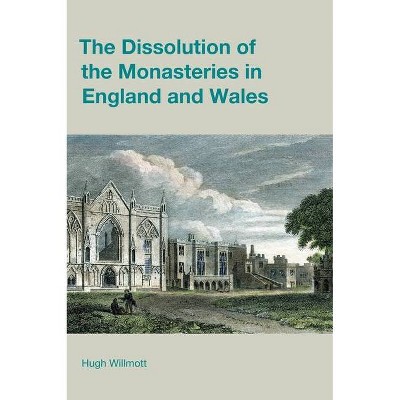 The Dissolution of the Monasteries in England and Wales - (Studies in the Archaeology of Medieval Europe) by  Hugh Willmott (Hardcover)