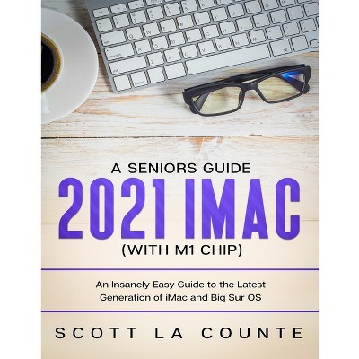 A Seniors Guide to the 2021 iMac (with M1 Chip) - by  Scott La Counte (Paperback)