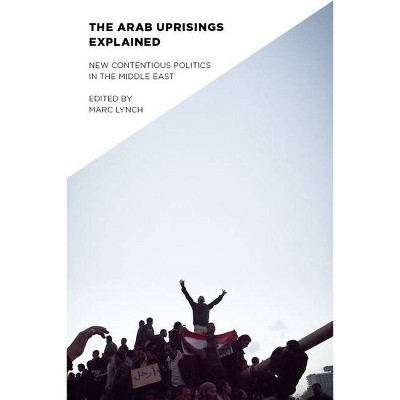 Arab Uprisings Explained - (Columbia Studies in Middle East Politics) by  Marc Lynch (Paperback)