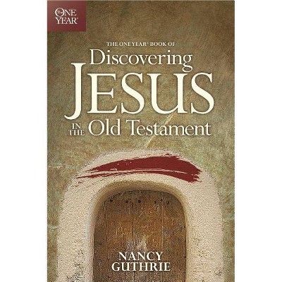 The One Year Book of Discovering Jesus in the Old Testament - by  Nancy Guthrie (Paperback)