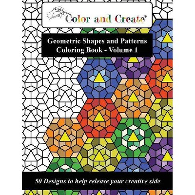 Color and Create - Geometric Shapes and Patterns Coloring Book, Vol.1 - (Paperback)