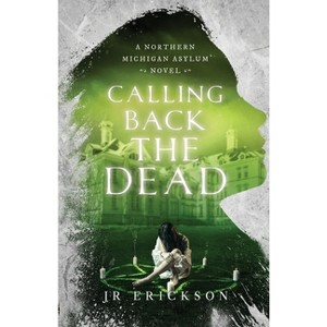 Calling Back the Dead - (Northern Michigan Asylum) by  J R Erickson (Paperback) - 1 of 1