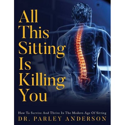 All This Sitting Is Killing You - by  Parley Anderson (Paperback)