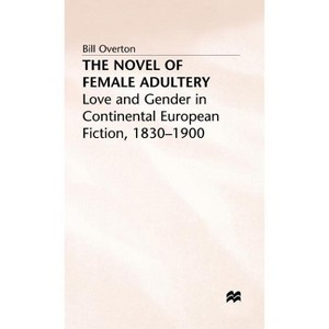 The Novel of Female Adultery - (Love and Gender in Continental European Fiction, 1830-1900) by  Bill Overton (Hardcover) - 1 of 1