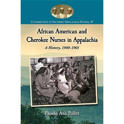 African American and Cherokee Nurses in Appalachia - (Contributions to Southern Appalachian Studies) by  Phoebe Ann Pollitt (Paperback)