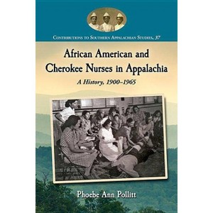 African American and Cherokee Nurses in Appalachia - (Contributions to Southern Appalachian Studies) by  Phoebe Ann Pollitt (Paperback) - 1 of 1