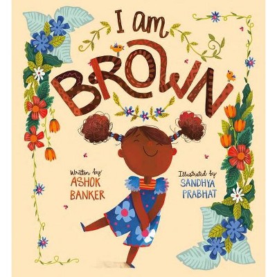 I Am Brown - by  Ashok Banker (Hardcover)