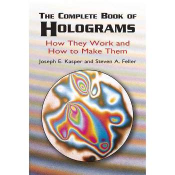 The Complete Book of Holograms - by  Joseph E Kasper & Steven A Feller (Paperback)