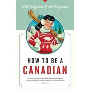 How to Be a Canadian - by  Will Ferguson & Ian Ferguson (Paperback) - 1 of 1