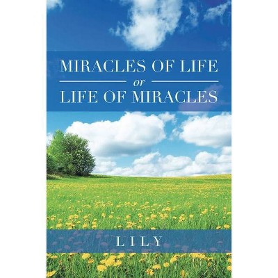 Miracles of Life or Life of Miracles - by  Lily (Paperback)