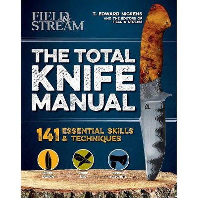 The Total Knife Manual - by  T Edward Nickens & The Editors of Field & Stream (Paperback)