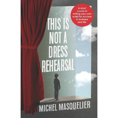 This Is Not a Dress Rehearsal - by  Michel Masquelier (Paperback)