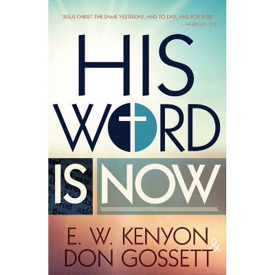 His Word Is Now - by  E W Kenyon & Don Gossett (Paperback)