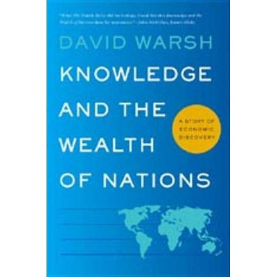 Knowledge and the Wealth of Nations - by  David Warsh (Paperback)