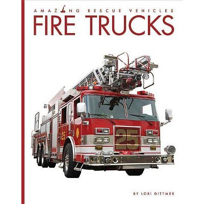 Fire Trucks - (Amazing Rescue Vehicles) by  Lori Dittmer (Paperback)