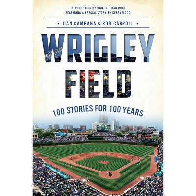 Wrigley Field: 100 Stories for 100 Years by Dan Campana (Paperback)