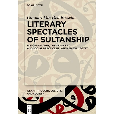 Literary Spectacles of Sultanship - (Islam - Thought, Culture, and Society) by  Gowaart Van Den Bossche (Paperback)