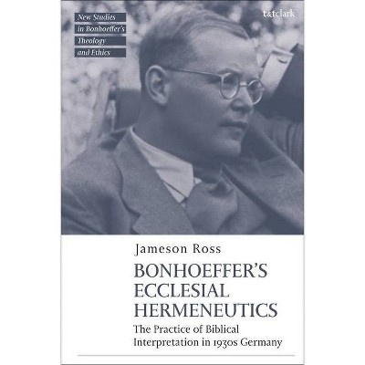 Bonhoeffer as Biblical Interpreter - (T&t Clark New Studies in Bonhoeffer's Theology and Ethics) by  Jameson E Ross (Hardcover)