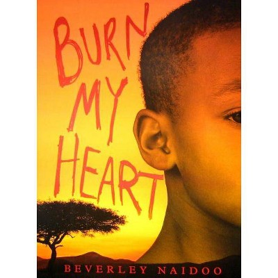 Burn My Heart - by  Beverley Naidoo (Hardcover)