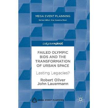 Failed Olympic Bids and the Transformation of Urban Space - (Mega Event Planning) by  Robert Oliver & John Lauermann (Hardcover)
