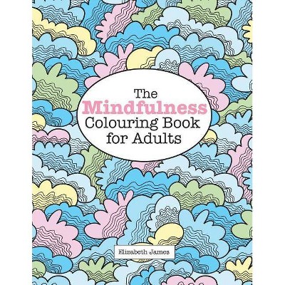 The MINDFULNESS Colouring Book for Adults - by  Elizabeth James (Paperback)