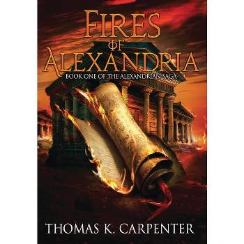 Fires of Alexandria - by  Thomas K Carpenter (Hardcover)