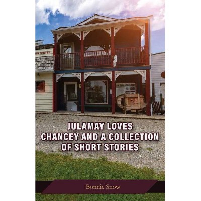 Julamay Loves Chancey and A Collection of Short Stories - by  Bonnie Snow (Paperback)