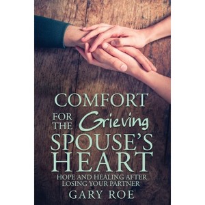 Comfort for the Grieving Spouse's Heart - by  Gary Gary Roe (Paperback) - 1 of 1