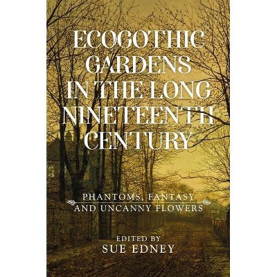 Ecogothic Gardens in the Long Nineteenth Century - by  Sue Edney (Hardcover)