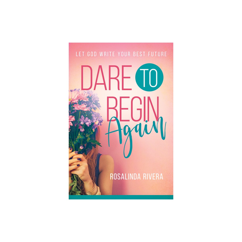 Dare to Begin Again - by Rosalinda Rivera (Paperback)