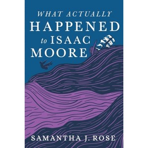 What Actually Happened to Isaac Moore - by  Samantha J Rose (Paperback) - 1 of 1