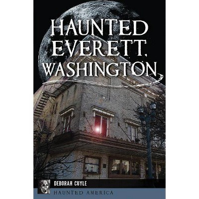 Haunted Everett, Washington - by  Deborah Cuyle (Paperback)