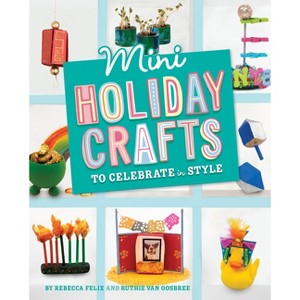 Mini Holiday Crafts to Celebrate in Style - (Mini Makers) by  Rebecca Felix (Hardcover) - 1 of 1