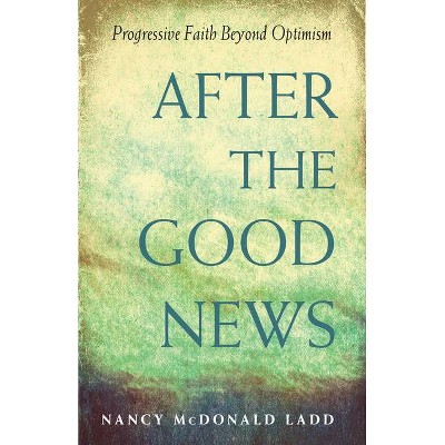 After the Good News - by  Nancy McDonald Ladd (Paperback)