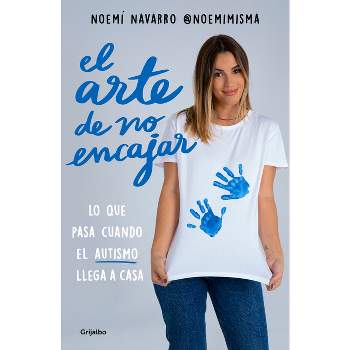 El Arte de No Encajar. Lo Que Pasa Cuando El Autismo Llega a Casa / The Art of N OT Fitting in - by  Noemí Navarro (Paperback)