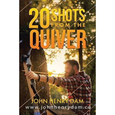 20 Shots From The Quiver - by  John Henry Dam (Paperback)