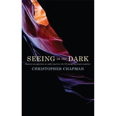 Seeing in the Dark - by  Christopher Chapman (Paperback)