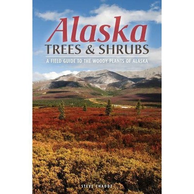 Alaska Trees and Shrubs - by  Steve W Chadde (Paperback)