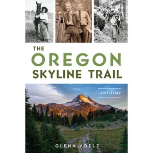 The Oregon Skyline Trail - (The History Press) by  Glenn Voelz (Paperback) - 1 of 1