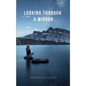 Looking Through A Mirror - by  Nikhita Kalluri (Paperback) - 1 of 1