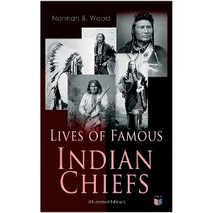 Lives of Famous Indian Chiefs (Illustrated Edition) - by  Norman B Wood (Paperback) - 1 of 1