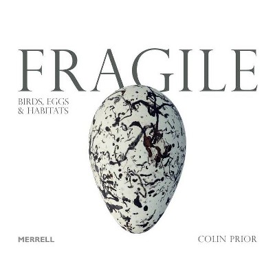 Fragile: Birds, Eggs and Habitats - by  Colin Prior (Hardcover)