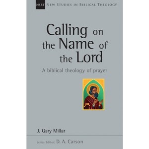 Calling on the Name of the Lord - (New Studies in Biblical Theology) by  Gary Millar (Paperback) - 1 of 1