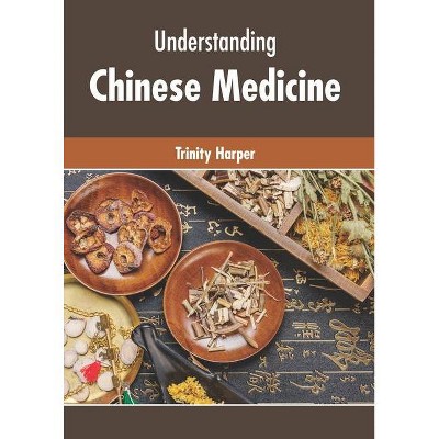 Understanding Chinese Medicine - by  Trinity Harper (Hardcover)