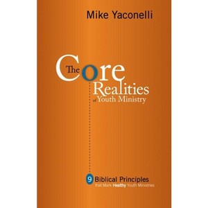 The Core Realities of Youth Ministry - by  Mike Yaconelli (Paperback) - 1 of 1