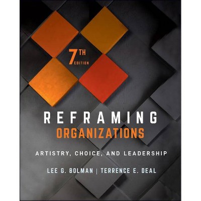 Reframing Organizations - 7th Edition by  Lee G Bolman & Terrence E Deal (Hardcover)