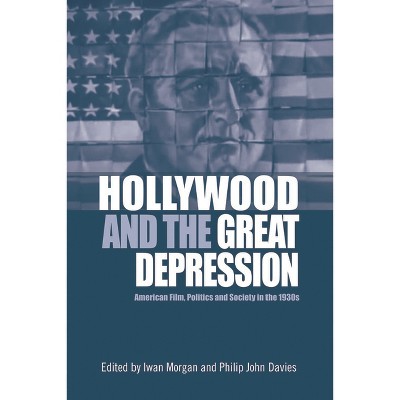 Hollywood and the Great Depression - by  Iwan Morgan & Philip John Davies (Hardcover)